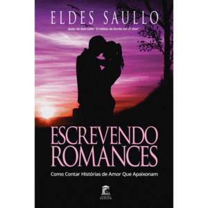 Escrevendo Romances - Como Contar Histórias de Amor Que Apaixonam