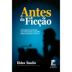 Antes da Ficção - 13 Perguntas Essenciais, Que Você Precisa Responder, Antes de Escrever um Livro