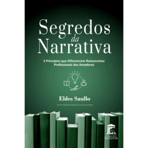 Segredos da Narrativa - 5 Princípios que Diferenciam Romancistas Profissionais dos Amadores