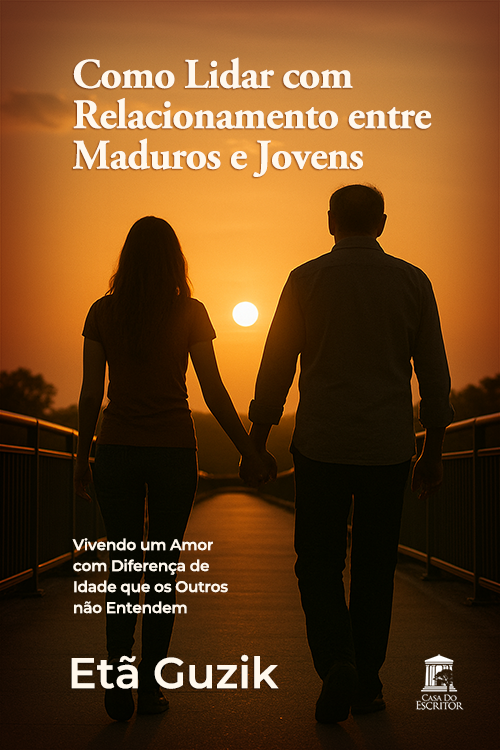 Como Lidar com Relacionamento entre Maduros e Jovens: Vivendo um Amor com Diferença de Idade que os Outros não Entendem - Etã Guzik