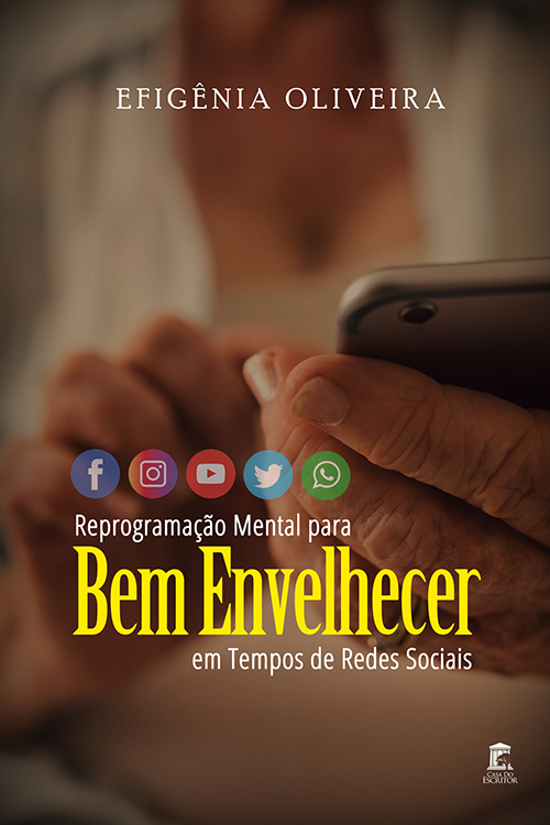 Reprogramação Mental para Bem Envelhecer em Tempos de Redes Sociais - Efigênia Oliveira