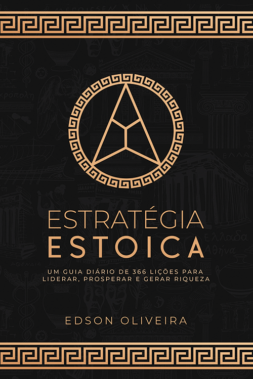Estratégia Estoica: Um Guia Diário de 366 Lições para Liderar, Prosperar e Gerar Riqueza - Edson Oliveira