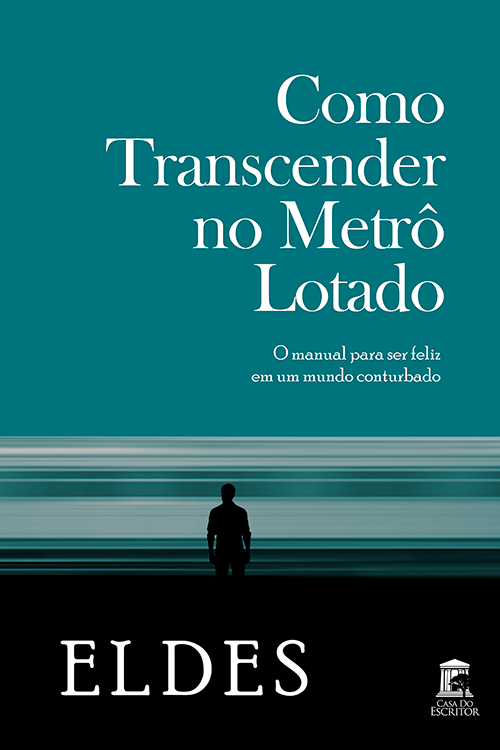 Como Transcender no Metrô Lotado: O manual para ser feliz em um mundo conturbado - Eldes