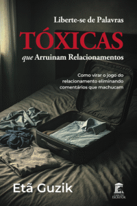 Liberte-se de Palavras TÓXICAS que Arruínam Relacionamentos: Como virar o jogo do relacionamento eliminando comentários que machucam