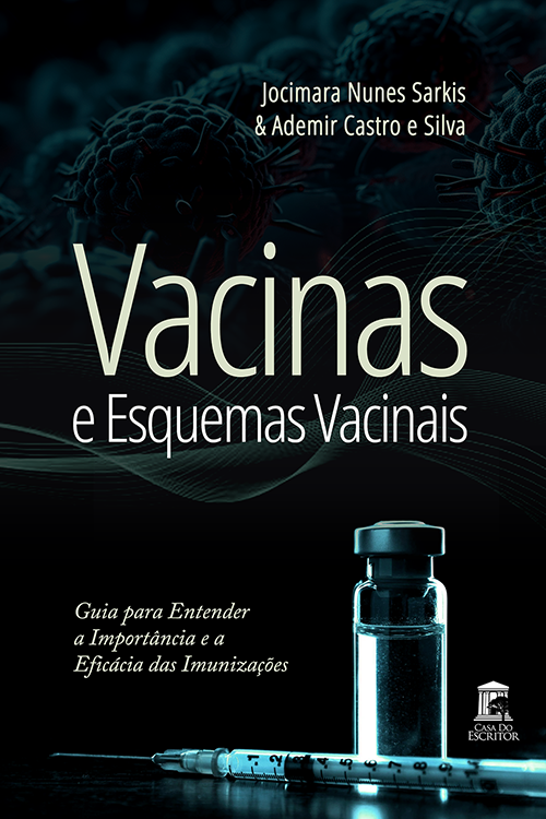 Vacinas e Esquemas Vacinais: Guia para Entender a Importância e a Eficácia das Imunizações - Jocimara Nunes Sarkis e Ademir Castro e Silva