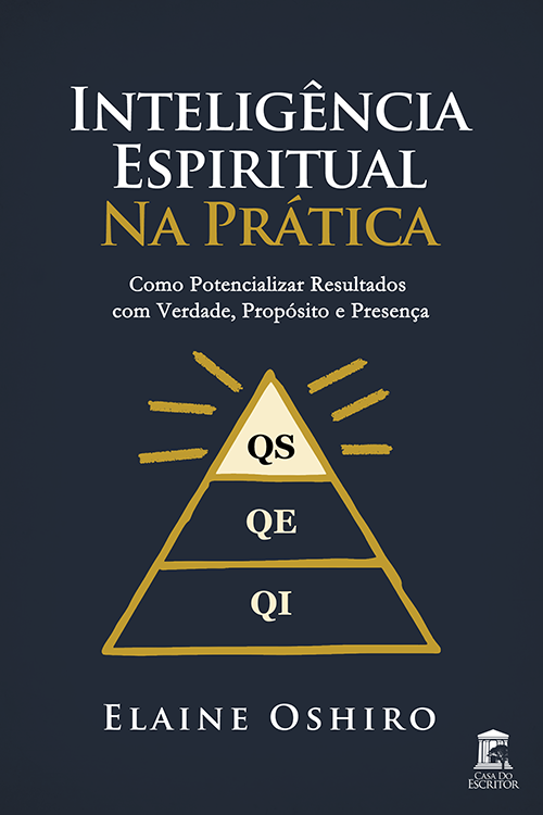 Inteligência Espiritual na Prática: Como Potencializar Resultados com Verdade, Propósito e Presença - Elaine Oshiro