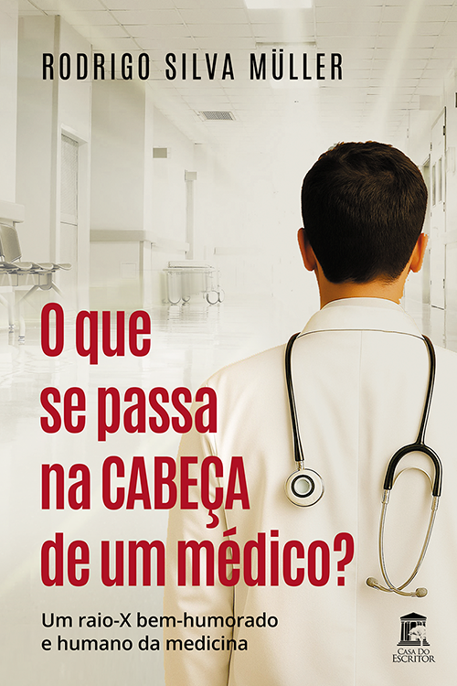 O que se passa na cabeça de um médico?: Um raio-X bem-humorado e humano da medicina - Rodrigo Silva Müller