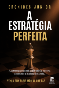 A Estratégia Perfeita: A estratégia milenar que mudou a história do mundo e mudará a sua vida