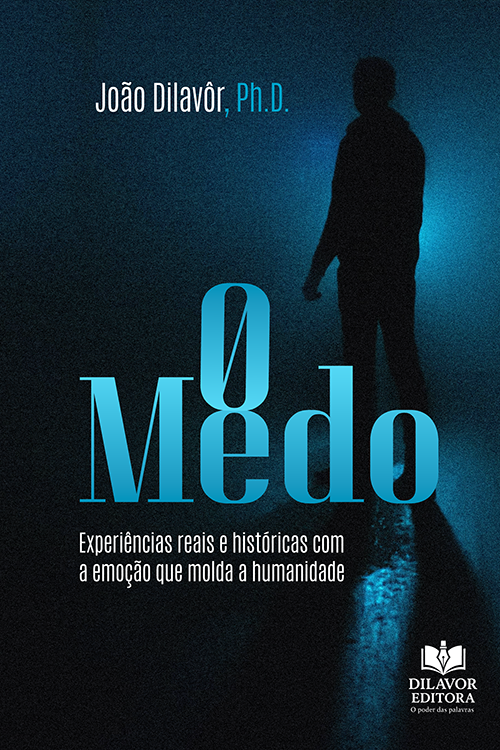 O Medo: Experiências reais e históricas com a emoção que molda a humanidade - João Dilavôr, Ph.D.