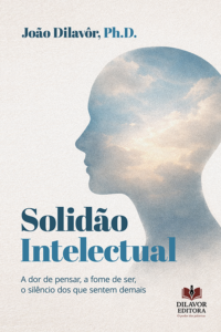 Solidão Intelectual: A dor de pensar, a fome de ser, o silêncio dos que sentem demais