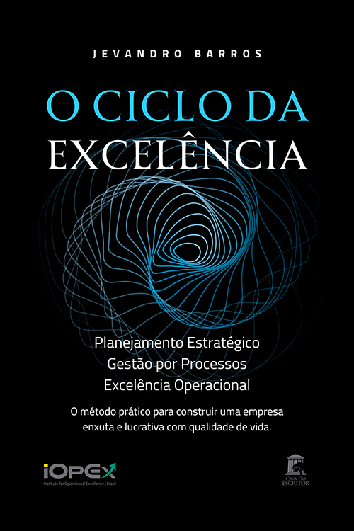 O Ciclo da Excelência: Planejamento Estratégico, Gestão por Processos e Excelência Operacional: O método prático para construir uma empresa enxuta e lucrativa com qualidade de vida - Jevandro Barros