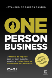 One Person Business: O Modelo de Negócio para ser bem sucedido vendendo Conhecimentos, Habilidades e Experiências
