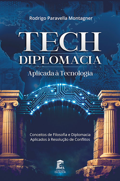 Tech: Diplomacia Aplicada à Tecnologia: Conceitos de Filosofia e Diplomacia Aplicados à Resolução de Conflitos - Rodrigo Paravella Montagner