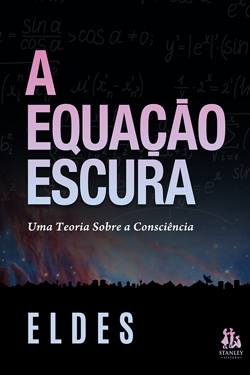 A Equação Escura: Uma Teoria Sobre a Consciência - Eldes