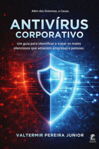Antivírus Corporativo: Um guia para identificar e tratar os males silenciosos que adoecem empresas e pessoas