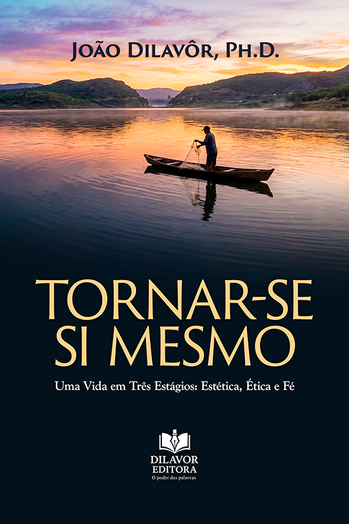 Tornar-se Si Mesmo - Uma vida em três estágios: estética, ética e fé - João Dilavôr, Ph.D.