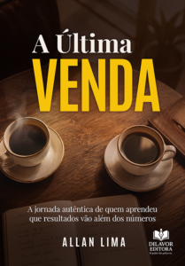 A Última Venda: A jornada autêntica de quem aprendeu que resultados vão além dos números