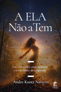 A ELA Não a Tem: Um relato sobre amor, resiliência e a vida diante do inesperado