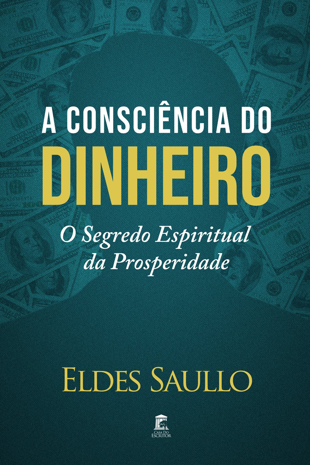 A Consciência do Dinheiro: O Segredo Espiritual da Prosperidade - Eldes Saullo