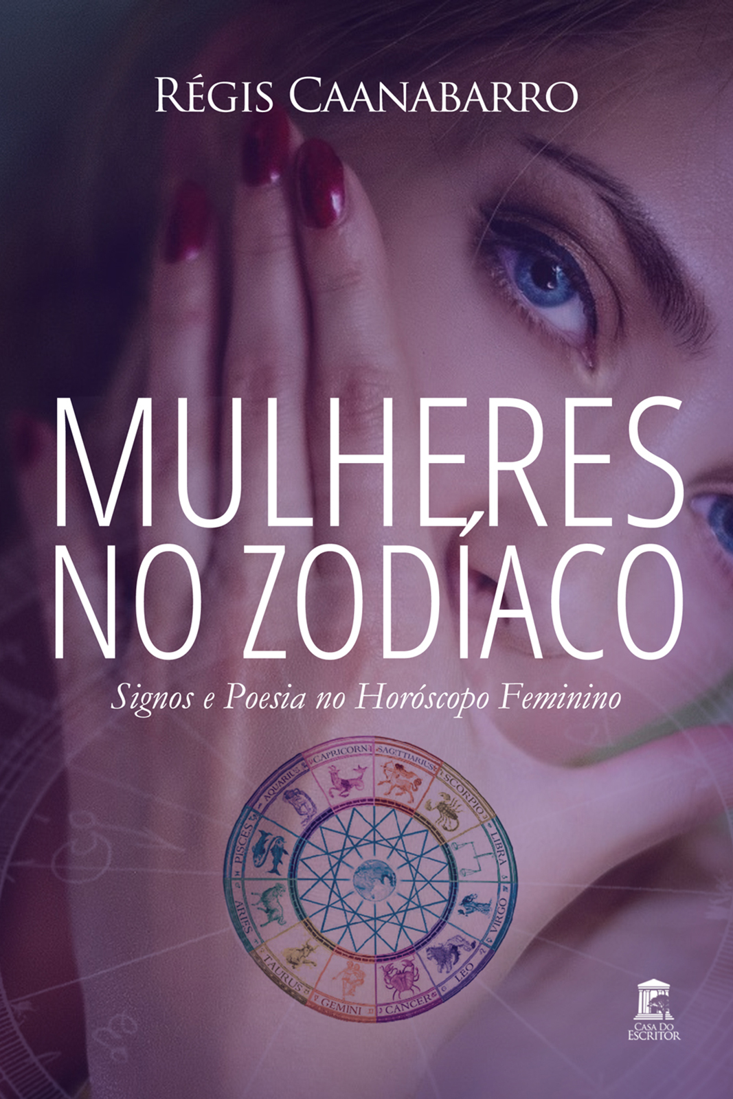 Mulheres no Zodíaco: Signos e Poesia no Horóscopo Feminino - Régis Caanabarro