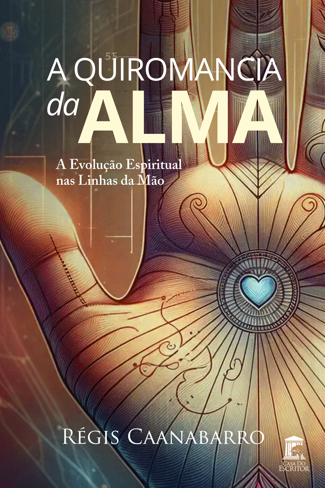 Quiromancia da Alma: A Evolução Espiritual nas Linhas da Mão - Régis Caanabarro